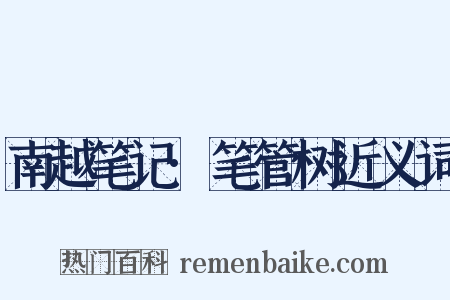 南越笔记·笔管树近义词是什么意思的图片